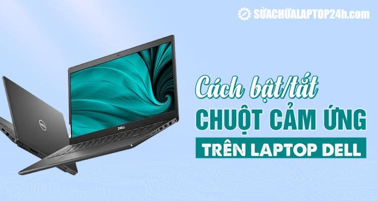 Hướng dẫn chi tiết cách bật/tắt chuột cảm ứng trên laptop Dell