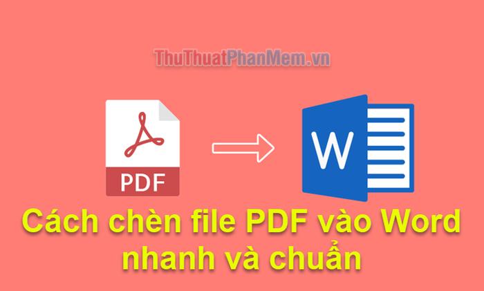Phương pháp chèn file PDF vào Word một cách nhanh chóng và chuẩn